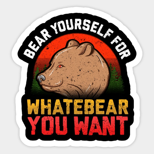 Funny Bear Yourself For Whatebear You Want Pun Sticker by theperfectpresents
